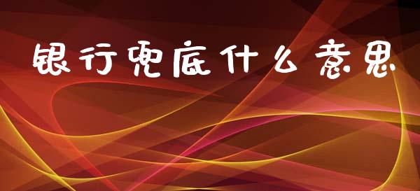 银行兜底什么意思_https://m.jnlaobingbanjia.com_金融监管_第1张