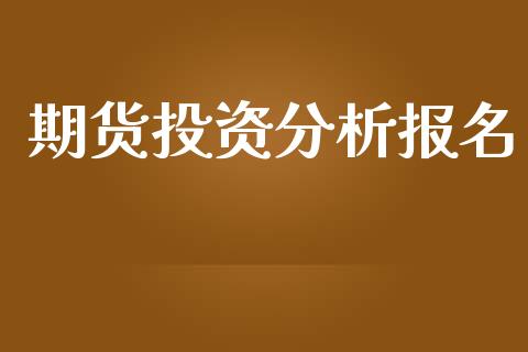 期货投资分析报名_https://m.jnlaobingbanjia.com_区块链_第1张