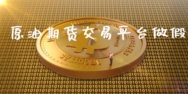 原油期货交易平台做假_https://m.jnlaobingbanjia.com_金融监管_第1张