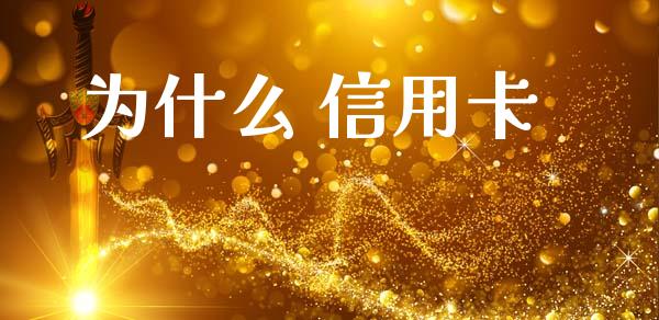 为什么 信用卡_https://m.jnlaobingbanjia.com_股市新闻_第1张