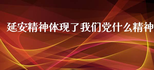 延安精神体现了我们党什么精神_https://m.jnlaobingbanjia.com_金融监管_第1张