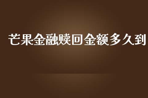 芒果金融赎回金额多久到_https://m.jnlaobingbanjia.com_全球市场_第1张