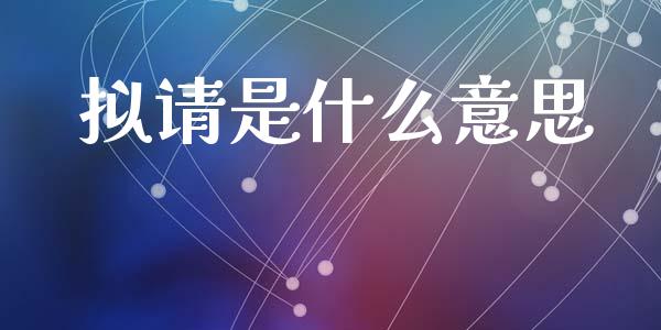 拟请是什么意思_https://m.jnlaobingbanjia.com_区块链_第1张