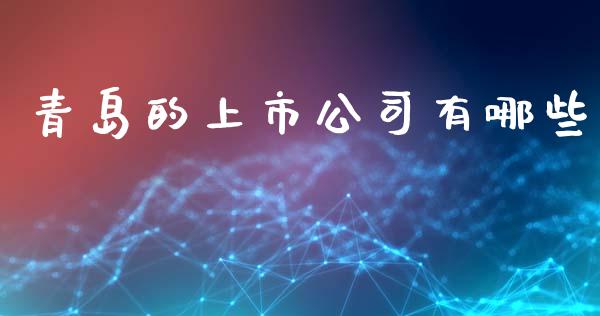 青岛的上市公司有哪些_https://m.jnlaobingbanjia.com_金融监管_第1张