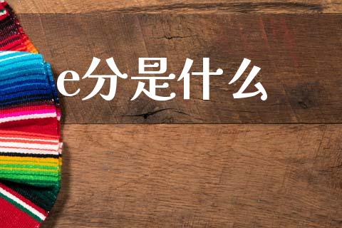 e分是什么_https://m.jnlaobingbanjia.com_金融监管_第1张