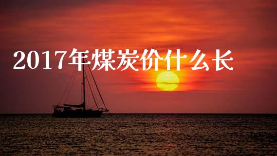 2017年煤炭价什么长_https://m.jnlaobingbanjia.com_区块链_第1张