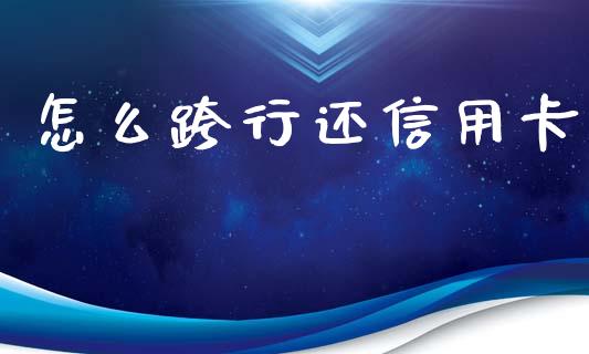 怎么跨行还信用卡_https://m.jnlaobingbanjia.com_区块链_第1张