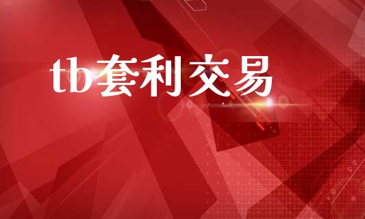 tb套利交易_https://m.jnlaobingbanjia.com_基金市场_第1张