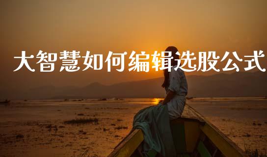 大智慧如何编辑选股公式_https://m.jnlaobingbanjia.com_金融监管_第1张