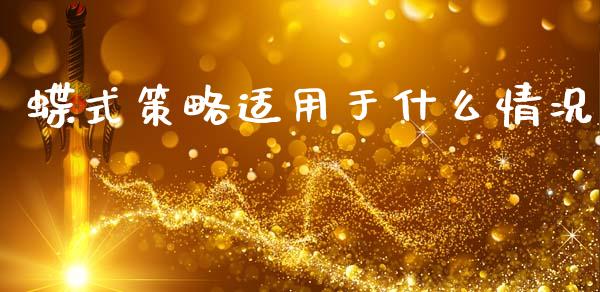 蝶式策略适用于什么情况_https://m.jnlaobingbanjia.com_全球市场_第1张
