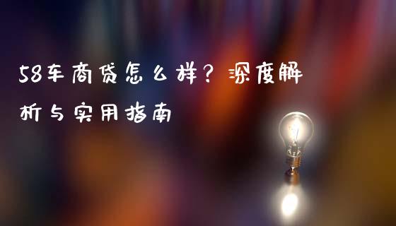 58车商贷怎么样？深度解析与实用指南_https://m.jnlaobingbanjia.com_股市新闻_第1张