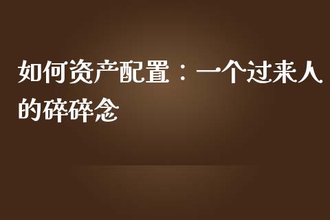 如何资产配置：一个过来人的碎碎念_https://m.jnlaobingbanjia.com_股市新闻_第1张
