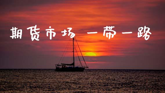 期货市场 一带一路_https://m.jnlaobingbanjia.com_区块链_第1张