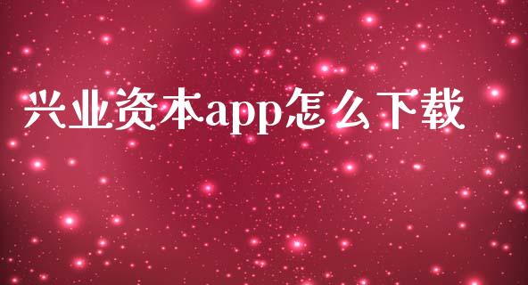 兴业资本app怎么下载_https://m.jnlaobingbanjia.com_理财规划_第1张