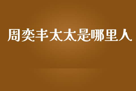 周奕丰太太是哪里人_https://m.jnlaobingbanjia.com_股市新闻_第1张