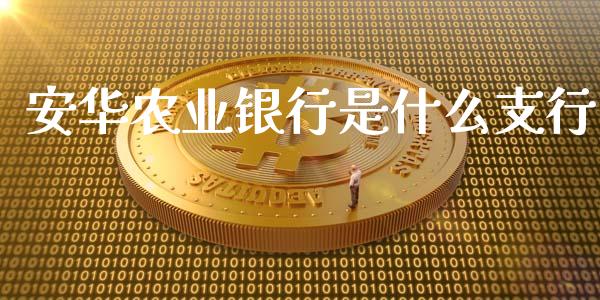 安华农业银行是什么支行_https://m.jnlaobingbanjia.com_金融监管_第1张