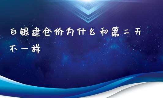 白银建仓价为什么和第二天不一样_https://m.jnlaobingbanjia.com_金融监管_第1张