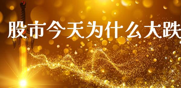 股市今天为什么大跌_https://m.jnlaobingbanjia.com_理财规划_第1张