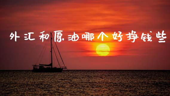外汇和原油哪个好挣钱些_https://m.jnlaobingbanjia.com_金融监管_第1张