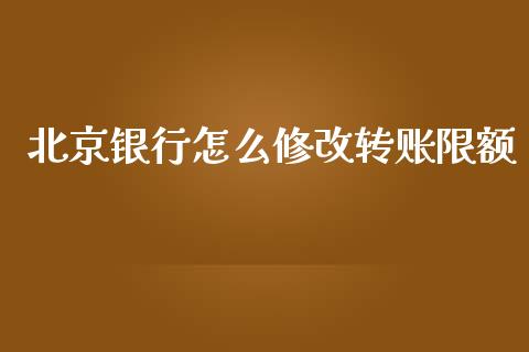 北京银行怎么修改转账限额_https://m.jnlaobingbanjia.com_区块链_第1张
