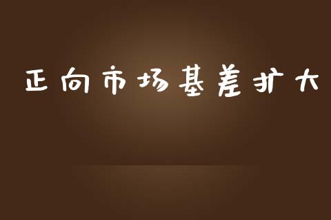 正向市场基差扩大_https://m.jnlaobingbanjia.com_基金市场_第1张