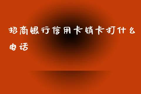 招商银行信用卡销卡打什么电话_https://m.jnlaobingbanjia.com_金融监管_第1张