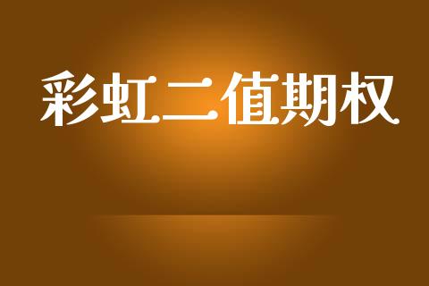 彩虹二值期权_https://m.jnlaobingbanjia.com_区块链_第1张