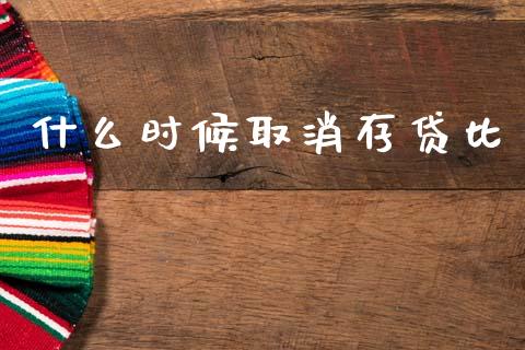 什么时候取消存贷比_https://m.jnlaobingbanjia.com_理财规划_第1张