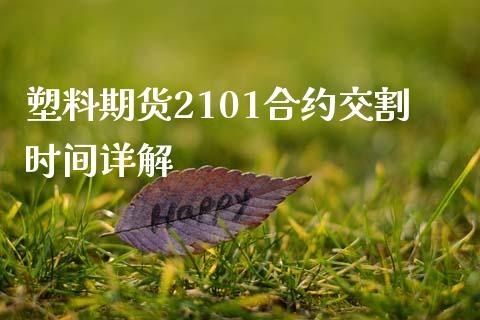 塑料期货2101合约交割时间详解_https://m.jnlaobingbanjia.com_区块链_第1张