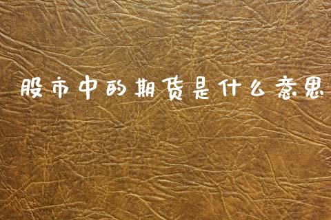 股市中的期货是什么意思_https://m.jnlaobingbanjia.com_区块链_第1张