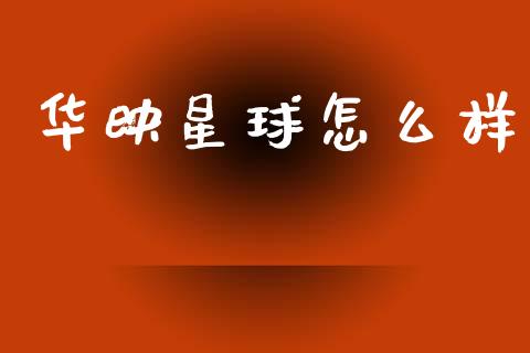 华映星球怎么样_https://m.jnlaobingbanjia.com_基金市场_第1张