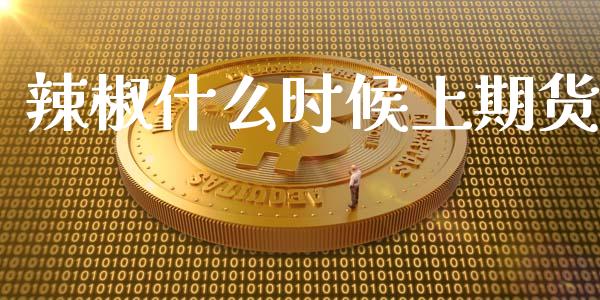 辣椒什么时候上期货_https://m.jnlaobingbanjia.com_区块链_第1张
