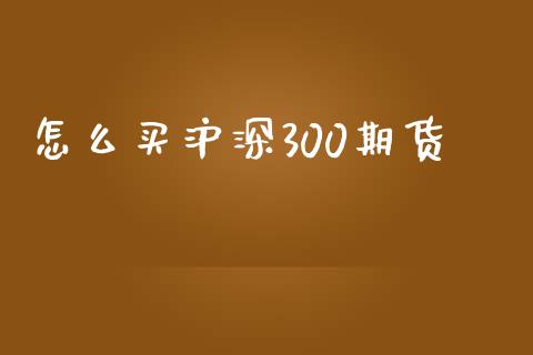 怎么买沪深300期货_https://m.jnlaobingbanjia.com_区块链_第1张
