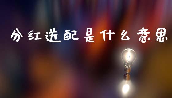 分红送配是什么意思_https://m.jnlaobingbanjia.com_区块链_第1张