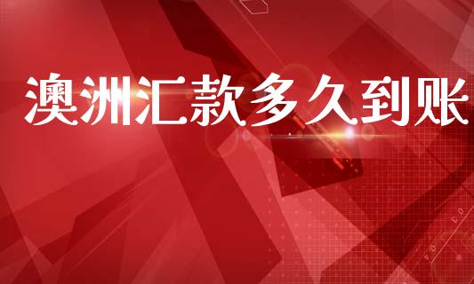澳洲汇款多久到账_https://m.jnlaobingbanjia.com_全球市场_第1张