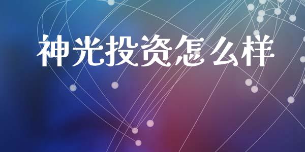 神光投资怎么样_https://m.jnlaobingbanjia.com_金融监管_第1张