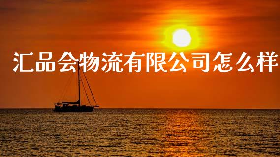 汇品会物流有限公司怎么样_https://m.jnlaobingbanjia.com_金融监管_第1张