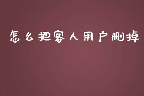 怎么把客人用户删掉_https://m.jnlaobingbanjia.com_区块链_第1张