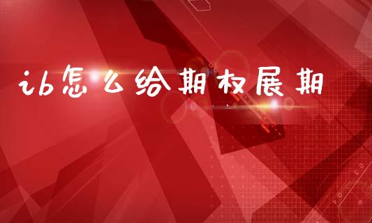 ib怎么给期权展期_https://m.jnlaobingbanjia.com_区块链_第1张