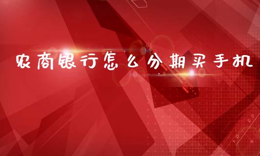 农商银行怎么分期买手机_https://m.jnlaobingbanjia.com_理财规划_第1张