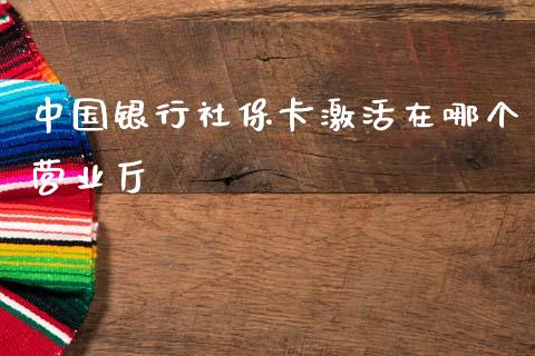 中国银行社保卡激活在哪个营业厅_https://m.jnlaobingbanjia.com_区块链_第1张