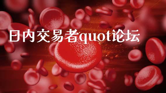 日内交易者quot论坛_https://m.jnlaobingbanjia.com_金融监管_第1张