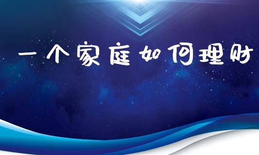 一个家庭如何理财_https://m.jnlaobingbanjia.com_区块链_第1张