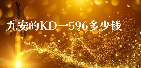 九安的KD一596多少钱_https://m.jnlaobingbanjia.com_股市新闻_第1张