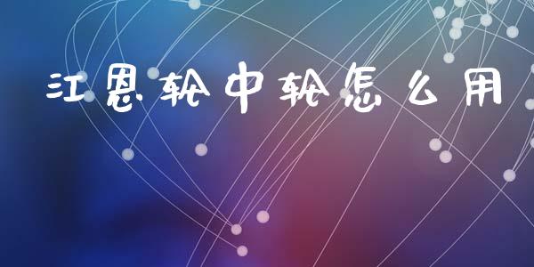 江恩轮中轮怎么用_https://m.jnlaobingbanjia.com_基金市场_第1张