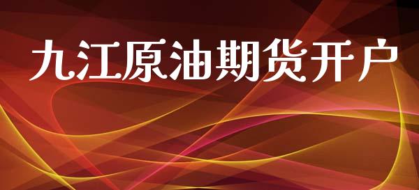 九江原油期货开户_https://m.jnlaobingbanjia.com_金融监管_第1张