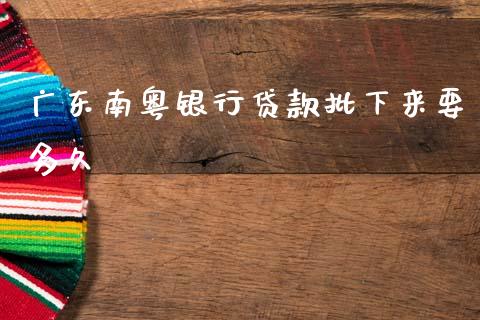 广东南粤银行贷款批下来要多久_https://m.jnlaobingbanjia.com_全球市场_第1张