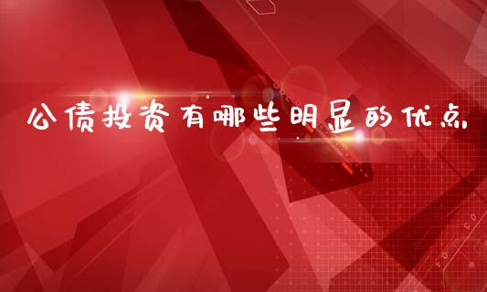 公债投资有哪些明显的优点_https://m.jnlaobingbanjia.com_理财规划_第1张