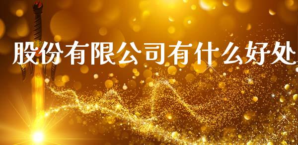 股份有限公司有什么好处_https://m.jnlaobingbanjia.com_理财规划_第1张