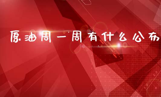 原油周一周有什么公布_https://m.jnlaobingbanjia.com_全球市场_第1张